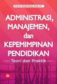 Administrasi, Manajemen dan Kepemimpinan Pendidikan : Teori dan Praktek