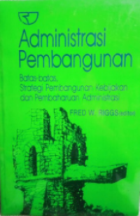 Administrasi pembangunan : batas-batas strategi pembangunan kebijakan dan pembaharuan administrasi