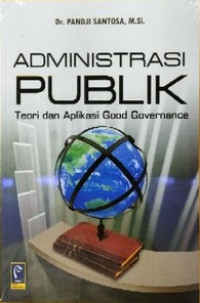 Administrasi Publik: Teori dan Aplikasi Good Governance