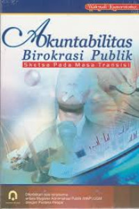 Akuntabilitas Birokrasi Publik : Sketsa pada masa transisi