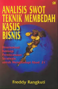 Analisis SWOT Teknik Membedah Kasus Bisnis Reorientasi Konsep Perencanaan Strategis Untuk Menghadapi Abad 21