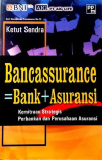 Bancassurance = Bank + Asuransi : Kemitraan Strategis Perbankan dan Perusahaan Asuransi