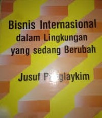 Bisnis internasional dalam lingkungan yang sedang berubah: Suatu pengantar