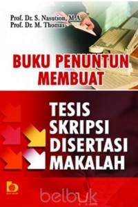 Buku Penuntun Membuat Tesis Skripsi. Disertasi Makalah