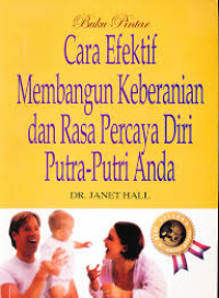 Buku pintar cara efektif membangun keberanian dan rasa percaya diri putra-putri Anda