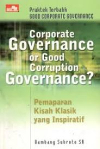 Corporate Governance Good Corruption Governance ? : Pemaparan Kisah Klasik yang Inspiratif.