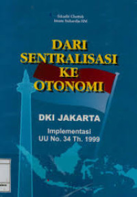 Dari Sentralisasi Ke Otonomi : DKI Jakarta. Implementasi UU No.34 Tahun 1999