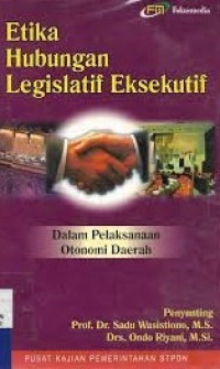 Etika hubungan logislatif-eksekutif: Dalam pelaksanaan otonomi daerah