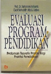 Evaluasi Program Pendidikan: Pedoman Teoritis Praktis Bagi Praktisi Pendidikan