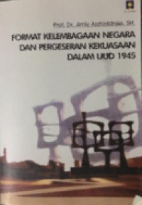 Format Kelembagaan Negara dan Pergeseran Kekuasaan Dalam UUD 1945