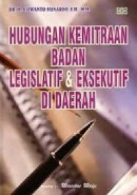 Hubungan Kemitraan Badan Legislatif & Eksekutif di Daerah