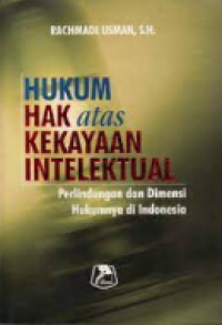 Hukum hak atas kekayaan intelektual : perlindungan dan dimensi  hukumnya di Indonesia