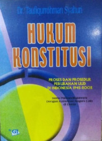 Hukum Konstitusi : Proses dan prosedur perubahan UUD di indonesia 1945-2002