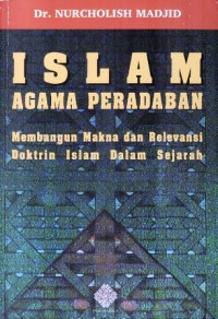 Islam Agama Peradaban: membangun makna relevansi doktrin islam dalam sejarah