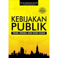 Kebijakan Publik: Teori, Proses, dan Studi Kasus