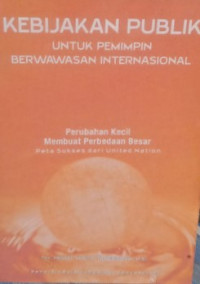 Kebijakan publik untuk pemimpin berwawasan internasional : perubahan kecil berwawasan internasional : perubahan kecil membuat perbedaan besar?.