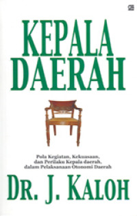 Kepala Daerah: Pola kegiatan, Kekuasaan, dan perilaku Kepala Daerah dalam Pelaksanaan Otonomi Daerah