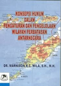 Konsepsi hukum dalam pengaturan dan pengelolaan wilayah perbatasan antar negara