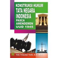 Konstruksi Hukum Tata Negara Indonesia Pasca Amandemen UUD 1945