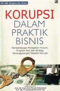 Korupsi dalam praktik bisnis : Pemberdayaan penegakan hukum. program aksi dan strategi penanggulangan masalah korupsi