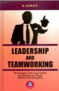 Leadership and Teamworking: Membangun Tim Yang Efektif dan Berkinerja Tinggi Melalui Kepemimpinan