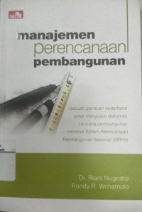 Manajemen Perencanaan Pembangunan : Panduan Menyusun Dokumen Rencana Pembangunan Menurut Sistem Perencanaan Pembaangunan Nasional (SPPN)