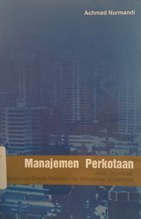 Manajemen Perkotaan: Aktor. Organisasi. Pengelolahan Daerah Perkotaan Dan Metropolitan Di Indonesia