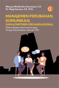 Manajemen Perubahan, Komunikasi, dan Komitmen Organisasional (Efek Kebijakan Remunerasi Pada Tenaga Kependidikan Sebuah PTN)