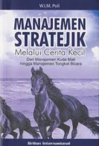 Manajemen Strategik Melalui Cerita Kecil: dan Manajemen Kuda Mati Hingga Manajemen Tongkat Bicara