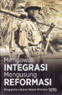 Mengawali Integrasi Mengusung Reformasi: Pengabdian Alumni Akabri Pertama 1970