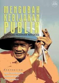 Mengubah Kebijakan Publik : Panduan Pelatihan Advokasi