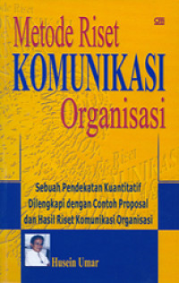 Metode riset komunikasi organisasi : sebuah pendekatan kuantitatif. dilengkapi dengan contoh proposal dan hasil riset komunikasi organisasi