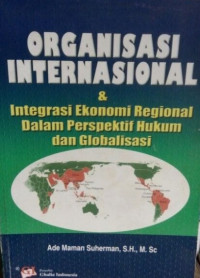 Organisasi Internasional & Integrasi Ekonomi Regional dalam Perspektif Hukum dan Globalisasi