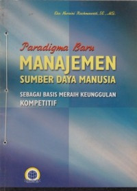 Paradigma Baru Manajemen Sumber Daya Manusia: Sebagai Basis Meraih Keunggulan Kompetitif