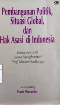 Pembangunan politik,situasi global dan hak asasi di Indonesia: kumpulan esai guna menghormati Prof. Miriam Budiardjo