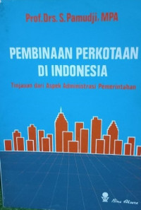 Pembinaan perkotaan di Indonesia: tinjauan dari aspek adminstrasi pemerintahan