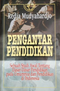 Pengantar Pendidikan : Sebuah Studi Awal Tentang Dasar-Dasar Pendidikan Pada Umumnya Dan Pendidikan Di Indonesia