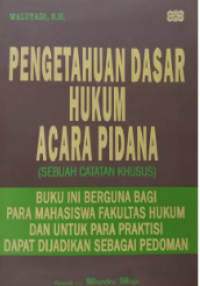 Pengetahuan dasar hukum acara pidana (sebuah catatan khusus): buku ini berguna bagi para mahasiswa fakultas hukum dan untuk para praktisis dapat dijadikan sebagai pedoman