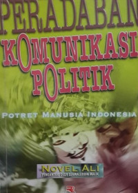 Peradaban Komunikasi Politik : potret Manusia Indonesia