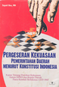 Pergeseran Kekuasaan Pemerintahan Daerah Menurut Konstitusi Indonesia