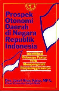 Prospek otonomi daerah di negara RI : Identifikasi beberapa faktor yang mempengaruhi penyelenggaraannya