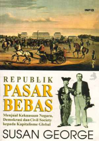 Republik Pasar bebas: menjual kekuasaan negara demokrasi dan civil cociety kepada kapitalisin dan global