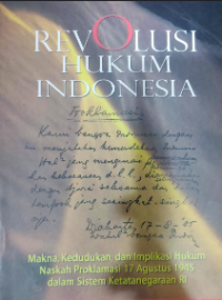 Revolusi Hukum Indonesia : Makna. Kedudukan. dan Implikasi Hukum naskah proklamasi 17 agustus 1945 dalam sistem ketatanegaraan RI