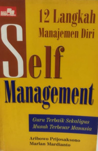 Self management : 12 langkah manajemen dan guru terbaik sekaligus musuh terbesar manusia