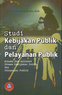 Studi kebijakan publik dan pelayanan publik: konsep dan aplikasi proses kebijakan dan pelayanan publik