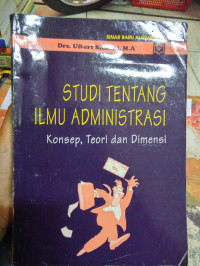 Studi tentang ilmu administrasi: konsep. teori dan dimensi