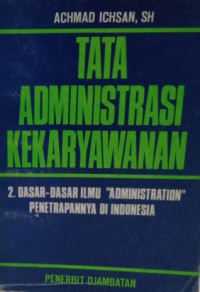 Tata administrasi kekaryawanan: dasar ilmu ?administration? penerapannya di Indonesia